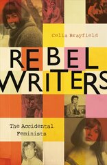 Rebel Writers: The Accidental Feminists: Shelagh Delaney Edna OBrien Lynne Reid Banks Charlotte Bingham Nell Dunn Virginia Ironside Margaret Forster цена и информация | Биографии, автобиогафии, мемуары | 220.lv