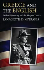 Greece and the English: British Diplomacy and the Kings of Greece cena un informācija | Vēstures grāmatas | 220.lv