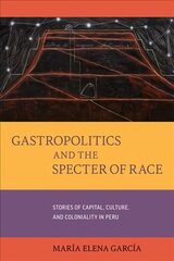 Gastropolitics and the Specter of Race: Stories of Capital, Culture, and Coloniality in Peru cena un informācija | Vēstures grāmatas | 220.lv
