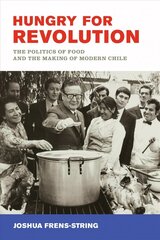 Hungry for Revolution: The Politics of Food and the Making of Modern Chile cena un informācija | Vēstures grāmatas | 220.lv