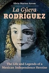 La Guera Rodriguez: The Life and Legends of a Mexican Independence Heroine цена и информация | Биографии, автобиогафии, мемуары | 220.lv