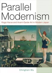 Parallel Modernism: Koga Harue and Avant-Garde Art in Modern Japan cena un informācija | Mākslas grāmatas | 220.lv