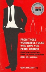 From Those Wonderful Folks Who Gave You Pearl Harbor: Front-Line Dispatches from the Advertising War Main cena un informācija | Biogrāfijas, autobiogrāfijas, memuāri | 220.lv