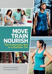 Move, Train, Nourish: The Sustainable Way to a Healthier You cena un informācija | Pavārgrāmatas | 220.lv