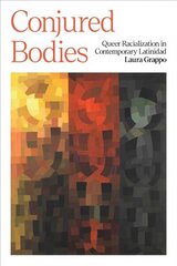 Conjured Bodies Queer Racialization in Contemporary Latinidad cena un informācija | Vēstures grāmatas | 220.lv