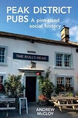 Peak District Pubs: A Pint-Sized Social History 2nd edition цена и информация | Книги о питании и здоровом образе жизни | 220.lv