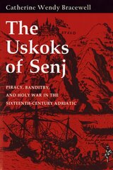 Uskoks of Senj: Piracy, Banditry, and Holy War in the Sixteenth-Century Adriatic cena un informācija | Vēstures grāmatas | 220.lv