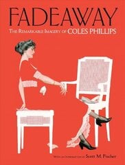 Fadeaway: the Remarkable Imagery of Coles Phillips: The Remarkable Imagery of Coles Phillips цена и информация | Книги об искусстве | 220.lv