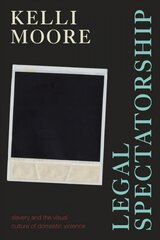 Legal Spectatorship: Slavery and the Visual Culture of Domestic Violence цена и информация | Исторические книги | 220.lv