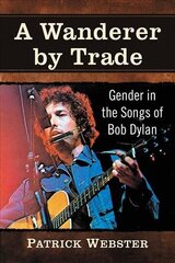 Wanderer by Trade: Gender in the Songs of Bob Dylan цена и информация | Книги об искусстве | 220.lv