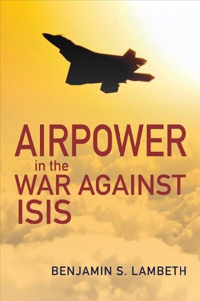 Airpower in the War against ISIS cena un informācija | Vēstures grāmatas | 220.lv