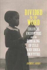 Divided by the Word: Colonial Encounters and the Remaking of Zulu and Xhosa Identities cena un informācija | Vēstures grāmatas | 220.lv