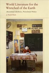 World Literature for the Wretched of the Earth: Anticolonial Aesthetics, Postcolonial Politics cena un informācija | Vēstures grāmatas | 220.lv