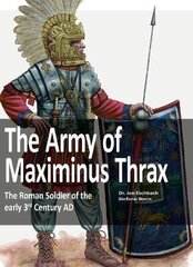 Army of Maximinus Thrax: The Roman Soldier of the early 3rd Century AD. cena un informācija | Vēstures grāmatas | 220.lv