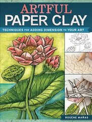 Artful Paper Clay: Techniques for Adding Dimension to Your Art cena un informācija | Grāmatas par veselīgu dzīvesveidu un uzturu | 220.lv