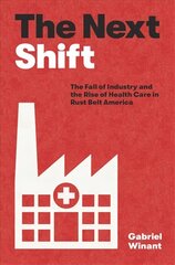 Next Shift: The Fall of Industry and the Rise of Health Care in Rust Belt America cena un informācija | Vēstures grāmatas | 220.lv