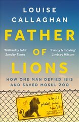 Father of Lions: How One Man Defied Isis and Saved Mosul Zoo цена и информация | Биографии, автобиогафии, мемуары | 220.lv