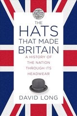 Hats that Made Britain: A History of the Nation Through its Headwear cena un informācija | Vēstures grāmatas | 220.lv