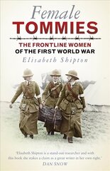 Female Tommies: The Frontline Women of the First World War цена и информация | Исторические книги | 220.lv