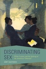 Discriminating Sex: White Leisure and the Making of the American Oriental cena un informācija | Vēstures grāmatas | 220.lv