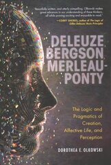 Deleuze, Bergson, Merleau-Ponty: The Logic and Pragmatics of Creation, Affective Life, and Perception cena un informācija | Vēstures grāmatas | 220.lv