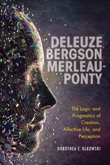 Deleuze, Bergson, Merleau-Ponty: The Logic and Pragmatics of Creation, Affective Life, and Perception цена и информация | Исторические книги | 220.lv