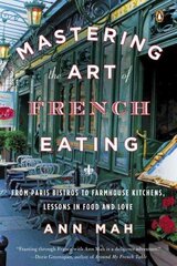 Mastering The Art Of French Eating: From Paris Bistros to Farmhouse Kitchens, Lessons in Food and Love цена и информация | Книги рецептов | 220.lv