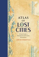 Atlas of Lost Cities: A Travel Guide to Abandoned and Forsaken Destinations цена и информация | Путеводители, путешествия | 220.lv