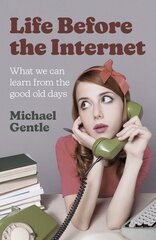 Life Before the Internet - What we can learn from the good old days cena un informācija | Sociālo zinātņu grāmatas | 220.lv