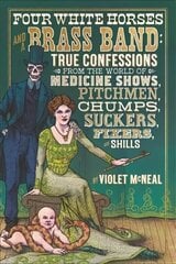 Four White Horses And A Brass Band: True Confessions from the World of Medicine Shows Pitchmen, Chumps, Suckers, Fixers and Shills цена и информация | Биографии, автобиографии, мемуары | 220.lv