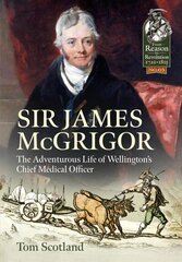 Sir James Mcgrigor: The Adventurous Life of Wellington's Chief Medical Officer cena un informācija | Biogrāfijas, autobiogrāfijas, memuāri | 220.lv