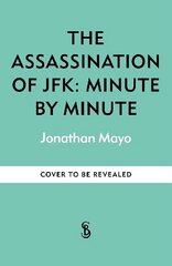 Assassination of JFK: Minute by Minute цена и информация | Исторические книги | 220.lv