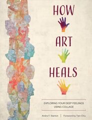 How Art Heals: Exploring Your Deep Feelings Using Collage cena un informācija | Pašpalīdzības grāmatas | 220.lv