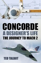 Concorde, A Designer's Life: The Journey to Mach 2 New edition цена и информация | Книги по экономике | 220.lv