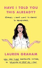 Have I Told You This Already?: Stories I Don't Want to Forget to Remember - the New York Times bestseller from the Gilmore Girls star cena un informācija | Biogrāfijas, autobiogrāfijas, memuāri | 220.lv