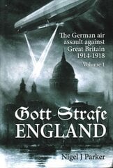 Gott Strafe England: The German Air Assault Against Great Britain 1914-1918 Volume 1 cena un informācija | Vēstures grāmatas | 220.lv