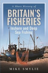 Short History of Britains Fisheries: Inshore and Deep Sea Fishing cena un informācija | Grāmatas par veselīgu dzīvesveidu un uzturu | 220.lv