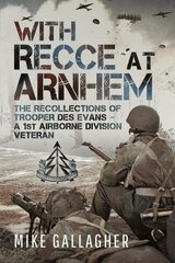 With Recce at Arnhem: The Recollections of Trooper Des Evans A 1st Airborne Division Veteran цена и информация | Исторические книги | 220.lv