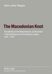 Macedonian Knot: The Identity of the Macedonians, as Revealed in the Development of the Balkan League 1878-1914- The Role of Macedonia in the Strategy of the Entente Before the First World War New edition cena un informācija | Vēstures grāmatas | 220.lv