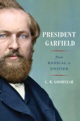 President Garfield: From Radical to Unifier cena un informācija | Biogrāfijas, autobiogrāfijas, memuāri | 220.lv