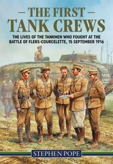 First Tank Crews: The Lives of the Tankmen Who Fought at the Battle of Flers Courcelette 15 September 1916 cena un informācija | Vēstures grāmatas | 220.lv
