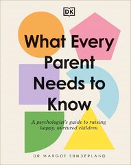 What Every Parent Needs to Know: A Psychologist's Guide to Raising Happy, Nurtured Children цена и информация | Самоучители | 220.lv