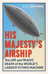 His Majesty's Airship: The Life and Tragic Death of the World's Largest Flying Machine cena un informācija | Vēstures grāmatas | 220.lv