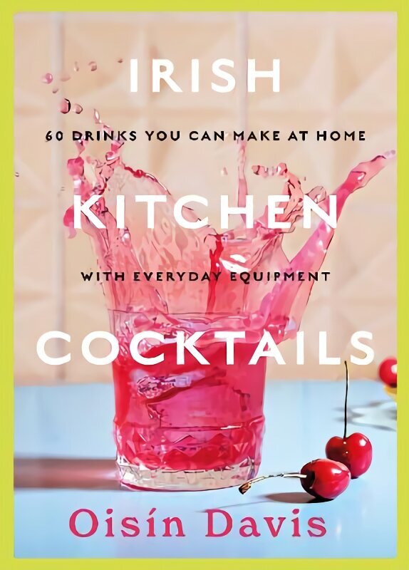 Irish Kitchen Cocktails: 60 Recipes You Can Make at Home with Everyday Equipment цена и информация | Pavārgrāmatas | 220.lv