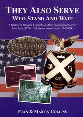 They Also Serve Who Stand and Wait: A History of Pheasey Farms U.S. Army Replacement Depot, Sub Depot of the 10th Replacement Depot. 1942/1945 cena un informācija | Vēstures grāmatas | 220.lv