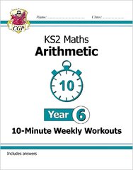 KS2 Year 6 Maths 10-Minute Weekly Workouts: Arithmetic цена и информация | Книги для подростков и молодежи | 220.lv