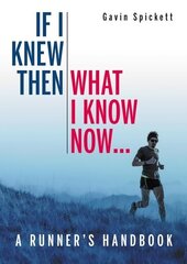 If I Knew Then What I Know Now...: A Runners Handbook cena un informācija | Grāmatas par veselīgu dzīvesveidu un uzturu | 220.lv