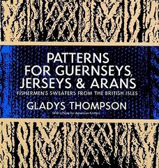 Patterns for Guernseys, Jerseys & Arans: Fishermen'S Sweaters from the British Isles 2nd Revised edition цена и информация | Книги о питании и здоровом образе жизни | 220.lv
