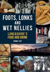 Foots, Lonks and Wet Nellies: Lancashire's Food and Drink cena un informācija | Ekonomikas grāmatas | 220.lv