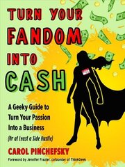 Turn Your Fandom into Cash: A Geeky Guide to Turn Your Passion into a Business (or at Least a Side Hustle) 10th Revised edition цена и информация | Книги по экономике | 220.lv